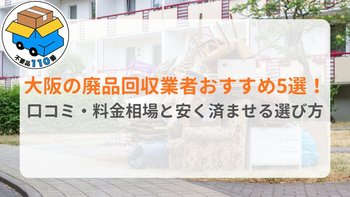 大阪の廃品回収業者おすすめ5選！口コミ・料金相場と安く済ませる選び方