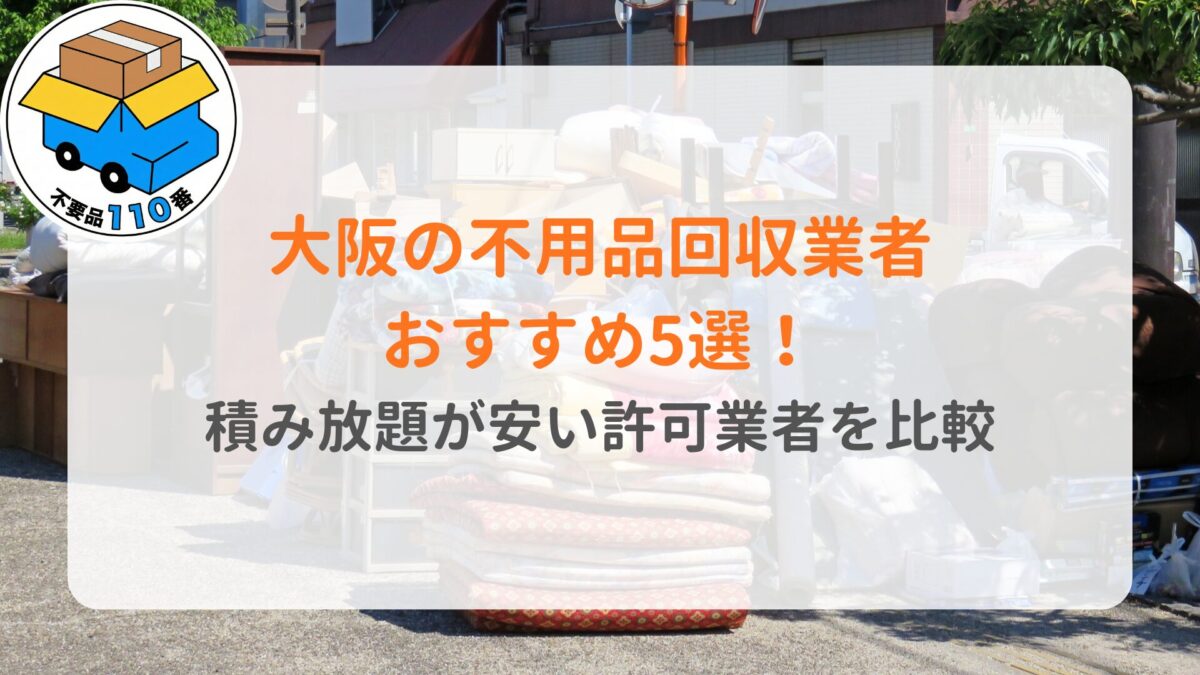 大阪の不用品回収業者おすすめ5選！積み放題が安い許可業者を比較